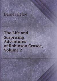 The Life and Surprising Adventures of Robinson Crusoe, Volume 2
