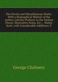The Novels and Miscellaneous Works: With a Biographical Memoir of the Author, Literary Prefaces to the Various Pieces, Illustrative Notes, Etc., . Walter Scott, with Considerable Additions, V