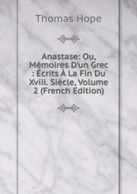 Anastase: Ou, M?moires D'un Grec : ?crits ? La Fin Du Xviii. Si?cle, Volume 2 (French Edition)