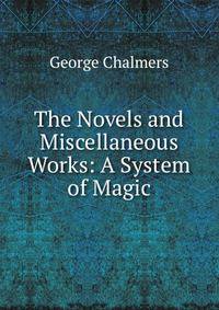 The Novels and Miscellaneous Works: A System of Magic