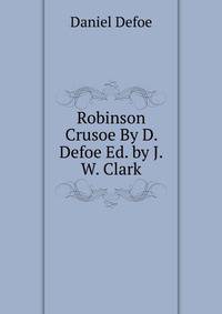 Robinson Crusoe By D. Defoe Ed. by J.W. Clark