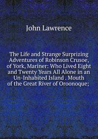 The Life and Strange Surprizing Adventures of Robinson Crusoe, of York, Mariner: Who Lived Eight and Twenty Years All Alone in an Un-Inhabited Island . Mouth of the Great River of Oroonoque; .