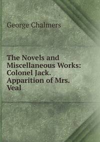 The Novels and Miscellaneous Works: Colonel Jack. Apparition of Mrs. Veal