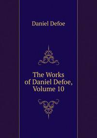 The Works of Daniel Defoe, Volume 10