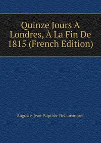 Quinze Jours A Londres, A La Fin De 1815 (French Edition)