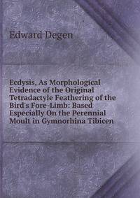 Ecdysis, As Morphological Evidence of the Original Tetradactyle Feathering of the Bird's Fore-Limb: Based Especially On the Perennial Moult in Gymnorhina Tibicen