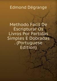 Methodo Facil De Escripturar Os Livros Por Partidas Simples E Dobradas . (Portuguese Edition)