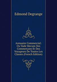 Annuaire Commercial: Ou Vade Mecum Des Commercans Et Des Voyageurs De Toutes Les Classes (French Edition)