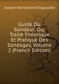 Guide Du Sondeur; Ou, Traite Theorique Et Pratique Des Sondages, Volume 2 (French Edition)