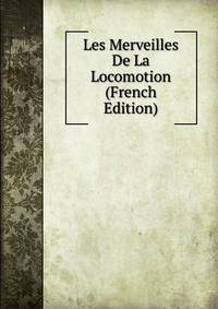 Les Merveilles De La Locomotion (French Edition)