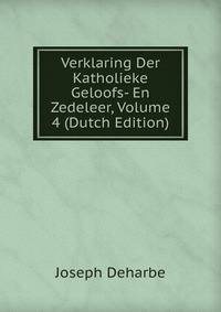 Verklaring Der Katholieke Geloofs- En Zedeleer, Volume 4 (Dutch Edition)