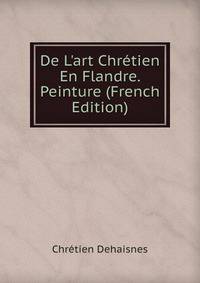 De L'art Chr?tien En Flandre. Peinture (French Edition)