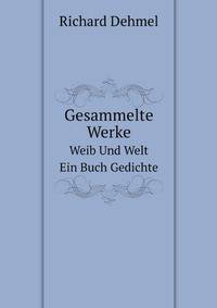 Gesammelte Werke.: Bd. Weib Und Welt. Ein Buch Gedichte (German Edition)
