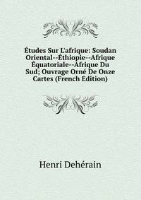 ?tudes Sur L'afrique: Soudan Oriental--?thiopie--Afrique ?quatoriale--Afrique Du Sud; Ouvrage Orn? De Onze Cartes (French Edition)