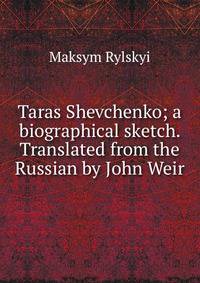 Taras Shevchenko; a biographical sketch. Translated from the Russian by John Weir