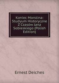 Koniec Morstina: Studyum Historyczne Z Czasow Jana Sobieskiego (Polish Edition)