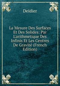 La Mesure Des Surfaces Et Des Solides: Par L'arithmetique Des Infinis Et Les Centres De Gravit? (French Edition)