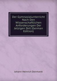 Der Gymnasialunterricht Nach Den Wissenschaftlichen Anforderungen Der Jetzigen Zeit (German Edition)