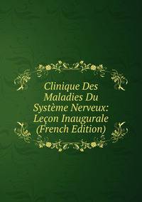 Clinique Des Maladies Du Systeme Nerveux: Lecon Inaugurale (French Edition)