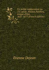 Un pr?lat ind?pendant au 17e si?cle; Nicolas Pavillon, ?v?que d'Alet, 1637-1677 (French Edition)