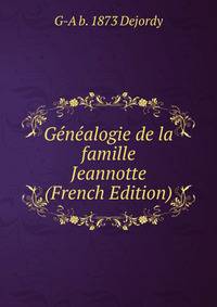 Genealogie de la famille Jeannotte (French Edition)