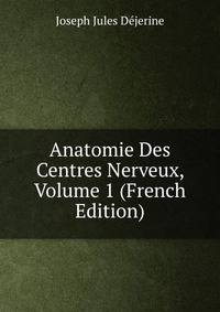 Anatomie Des Centres Nerveux, Volume 1 (French Edition)