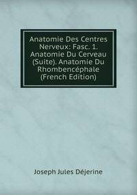 Anatomie Des Centres Nerveux: Fasc. 1. Anatomie Du Cerveau (Suite). Anatomie Du Rhombencephale (French Edition)