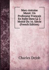 Marc-Antoine Muret: Un Professeur Francais En Italie Dans La 2. Moitie Du 16. Siecle (French Edition)