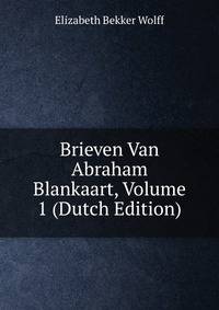Brieven Van Abraham Blankaart, Volume 1 (Dutch Edition)