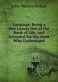 Longings: Being a Few Leaves Out of the Book of Life, and Intended for the Ones Who Understand