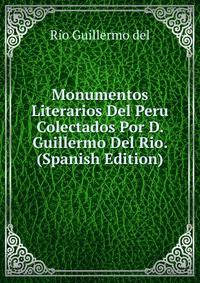 Monumentos Literarios Del Peru Colectados Por D. Guillermo Del Rio. (Spanish Edition)