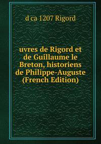 uvres de Rigord et de Guillaume le Breton, historiens de Philippe-Auguste (French Edition)