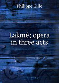Lakme; opera in three acts