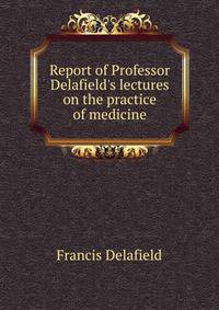 Report of Professor Delafield's lectures on the practice of medicine