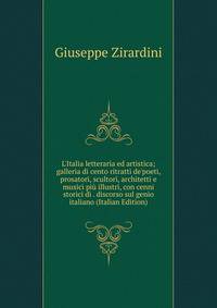 L'Italia letteraria ed artistica; galleria di cento ritratti de'poeti, prosatori, scultori, architetti e musici pi? illustri, con cenni storici di . discorso sul genio italiano (Italian Edition)