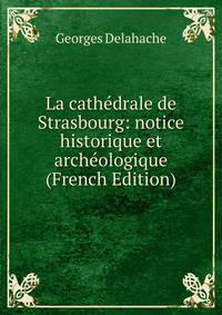 La cathedrale de Strasbourg: notice historique et archeologique (French Edition)