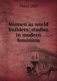 Women as world builders; studies in modern feminism