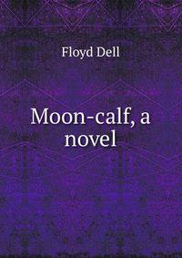 Moon-calf, a novel