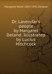 Dr. Lavendar's people by Margaret Deland. Illustrated by Lucius Hitchcock