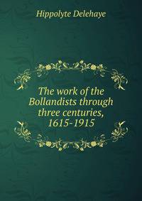 The work of the Bollandists through three centuries, 1615-1915