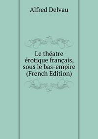 Le theatre erotique francais, sous le bas-empire (French Edition)