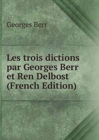 Les trois dictions par Georges Berr et Ren Delbost (French Edition)