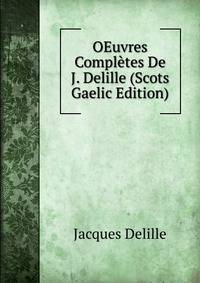 OEuvres Completes De J. Delille (Scots Gaelic Edition)