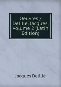 Oeuvres / Delille, Jacques, Volume 2 (Latin Edition)