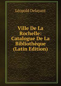 Ville De La Rochelle: Catalogue De La Bibliotheque (Latin Edition)