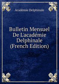 Bulletin Mensuel De L'acad?mie Delphinale (French Edition)