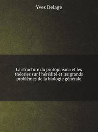 La structure du protoplasma et les theories sur l