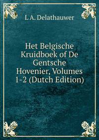 Het Belgische Kruidboek of De Gentsche Hovenier, Volumes 1-2 (Dutch Edition)