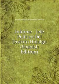 Informe - Jefe Politico Del Distrito Hidalgo (Spanish Edition)
