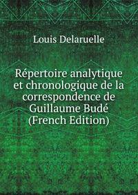 Repertoire analytique et chronologique de la correspondence de Guillaume Bude (French Edition)